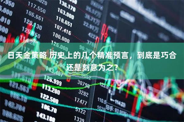 日天金策略 历史上的几个精准预言，到底是巧合还是刻意为之？