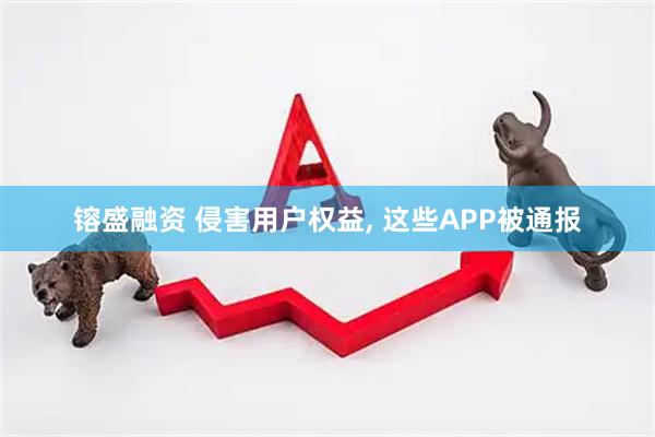 镕盛融资 侵害用户权益, 这些APP被通报