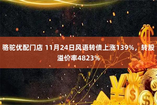骆驼优配门店 11月24日风语转债上涨139%，转股溢价率4823%