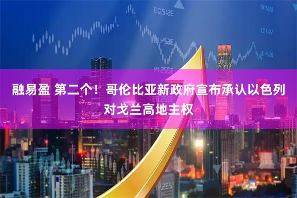 融易盈 第二个！哥伦比亚新政府宣布承认以色列对戈兰高地主权